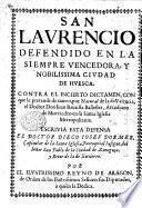 San Laurencio defendido en la ... ciudad de Huesca, contra el incierto dictamen, con que le pretende de nuevo por natural de la de Valencia, el Doctor Don J. B. Ballester