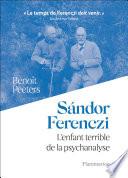Sándor Ferenczi. L'enfant terrible de la psychanalyse