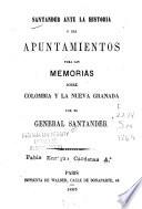 Santander ante la historia o sea Apuntamientos par las memorias sobre Colombia y la Nueva Granada