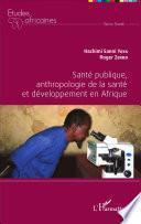 Santé publique, anthropologie de la santé et développement en Afrique