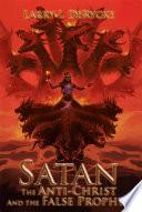 Satan the Anti-Christ and the False Prophet