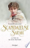 Scandaleuse Sarah. La folle vie de Sarah Bernhardt