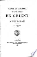 Scènes et tableaux de la vie actuelle en Orient, Mont Liban, par F. Bart (avec une préface de Xavier Marmier).