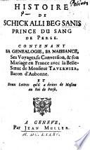 Schyck Ally Beg Sanis, prince du sang de Perse, converte au Christianisme: son histoire, sa naissance, ses avantures, ses voyages, et son mariage en France avec la nièce de Monsr. Tavernier, Baron d'Aubonne, avec deux lettres qu'il a écrites de Moskow, au roy de Perse