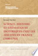Science, histoire et thématiques ésotériques chez les jésuites en France (1680-1764)