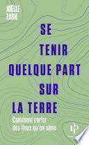 Se tenir quelque part sur la terre - Comment parler des lieux qu'on aime