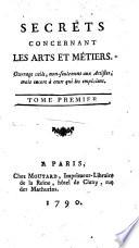Secrets concernant les arts et métiers. Ouvrage utile, non-seulement aux artistes, mais encore à ceux qui les emploient. Tome premier [- quatrieme]