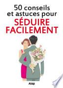 Séduire facilement : 50 conseils et astuces