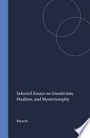 Selected Essays on Gnosticism, Dualism and Mysteriosophy