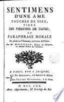 Sentimens d'une ame touchée de Dieu tirés des Pseaumes de Davie ou Paraphrase morale de plusieurs Psaumes en forme de priere ...