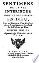 Sentimens de la Vie intérieure pour se recueillir en Dieu, avec un réglement d'une vie Chrétienne & des sentimens de respect sur la présence de dieu