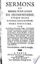 Sermons de messire Jean Louis de Fromentieres Eveque d'Aire, et Predicateur ordinaire de Sa Maieste. Tome premier [-Troisieme]