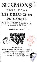 Sermons pour tous les Dimanches de l'anne'e. Par le pere Odet Dalier, de la Compagnie de Iesus. Tome premier \-second!