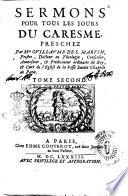 Sermons pour tous les jours du caresme, preschez par Mre Guillaume de S. Martin, prestre, docteur en theologie, conseiller, ... & predicateur ordinaire du roy, & curé de l'eglise de la basse sainte chapelle de Paris