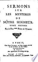 Sermons sur les mysteres de Notre Seigneur. Par le Pere *** pretre de l'oratoire. Tome premier [-second]