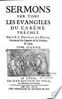 Sermons sur tous les Évangiles du Carême prêchez par le R. P. Nicolas de Dijon,...