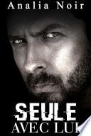 Seule Avec Lui: (Nouvelle Érotique, Suspense, Soumission, Alpha Male, Bad Boy)