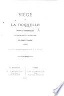 Siége de la Rochelle. Journal contemporain, (20 Juillet, 1627-4 Juillet, 1630,) avec planche et fac-similé, publié [by L. de R.] d'après le manuscrit appartenant a M. E. Racaud