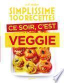 Simplissime 100 recettes - Ce soir c'est veggie