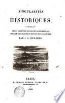 Singularités historiques, contenant: ce que l'histoire de Paris et des environs offre de plus piquant et de plus extraordinaire; par J. A. Dulaure