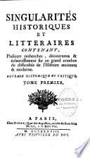 Singularités historiques et litteraires contenant, Plusieurs recherches, découvertes & éclaircissement sur un grand nombre de difficultés de l'Histoire ancienne & moderne. ouvrage historique et critique. Tome premier [- Tome quatrième]