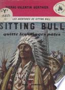 Sitting Bull, l'aventureuse épopée du dernier grand chef Peau-Rouge (1). Sitting Bull quitte les Visages Pâles