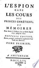 “L'”Espion Dans Les Cours Des Princes Chretiens; Ou Mémoires Pour servir a l'Histoire de ce Siécle depuis 1637. jusqu'en 1697