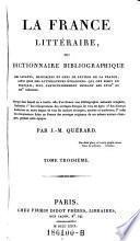“La” France littéraire ou dictionnaire bibliographique des savants, historiens et gens de la France, ainsi que des littérateurs étrangers qui ont écrit en français, plus particulièrement pendant les XVIIIe et XIXe siècles