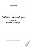Solaire apocalypse ; (précédé de) Homme année zéro