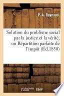 Solution Du Probleme Social Par La Justice Et La Verite, Ou Repartition Parfaite de L'Impot