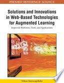 Solutions and Innovations in Web-Based Technologies for Augmented Learning: Improved Platforms, Tools, and Applications