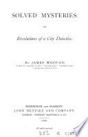 Solved mysteries: or, Revelations of a city detective, by James McGovan