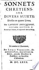 Sonnets Chretiens, sur divers sujets, divisez en quatre Livres ... Sixieme edition. Reveuë par l'Auteur,&augmentée dans les Notes