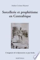 Sorcellerie et prophétisme en Centrafrique. L'imaginaire de la dépossession en pays banda