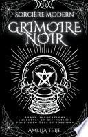 Sorcière Moderne Grimoire Noir - Sorts, Invocations, Amulettes et Divinations pour Sorcières et Sorciers