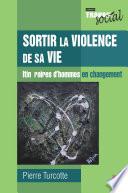 Sortir la violence de sa vie : Itinéraires d'hommes en...