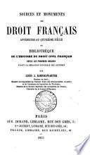 Sources et monuments du droit français antérieurs au quinzième siècle, ou, Bibliothèque de l'histoire du droit civil français depuis les premières origines jusqu'à la rédaction officielle des coutumes