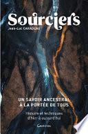 Sourciers - Un savoir ancestral à la portée de tous - Histoire et techniques d'hier à aujourd'hui