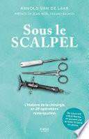 Livre Sous le scalpel - Une histoire de la chirurgie en29 opérations remarquables