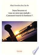 Soyez heureux et vous ne serez pas malade : Comment trouver le bonheur ?