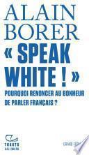 Speak White ! Pourquoi renoncer au bonheur de parler français ?