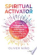 Spiritual activator - 5 étapes pour purifier, débloquer, protéger votre énergie