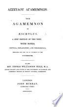 Αἰσχυλου Ἀγαμεμνων ... A new edition ... with notes, critical, explanatory and philological, by T. W. Peile