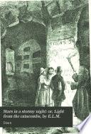 Stars in a stormy night: or, Light from the catacombs, by E.L.M.