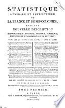 Statistique générale et particuliere de la France et de ses colonies, avec une nouvelle description topographique, physique, agricole, politique, industrielle et commerciale de cet etat; ouvrage qui donne une connaissance détaillée: ... Par une société de gens de lettres et de savans; et publié par P.E. Herbin, ... Tome premier \- septiéme!