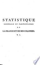 Statistique générale et particulière de la France et de ses colonies, avec une nouvelle description topographique, physique ... de cet état