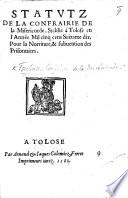 Statutz de la Confrairie de la Misericorde, stablie à Tolose en l'année mil cinq cens soixante dix, pour la norriture,&subvention des Prisonniers