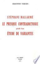 Stéphane Mallarmé, le presque contradictoire précédé d'une étude de variantes