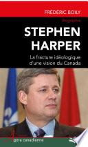 Stephen Harper : La fracture idéologique d'une vision du Canada