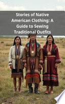 Stories of Native American Clothing: A Guide to Sewing Traditional Outfits